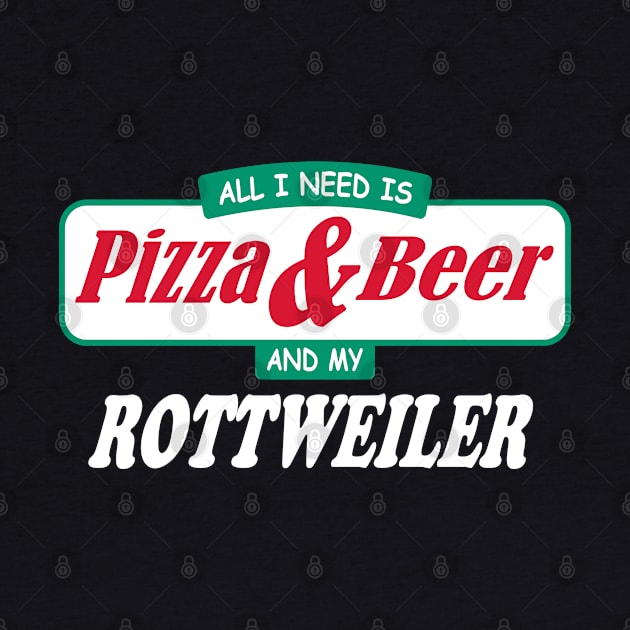 All I Need Is Pizza & Beer & My Rottweiler by TCP